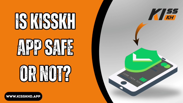 Is KissKH App Safe or Not
