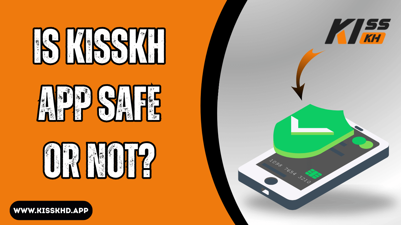 Is KissKH App Safe or Not